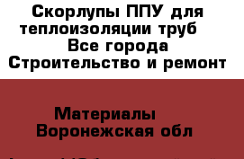 Скорлупы ППУ для теплоизоляции труб. - Все города Строительство и ремонт » Материалы   . Воронежская обл.